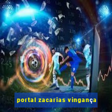 portal zacarias vingança