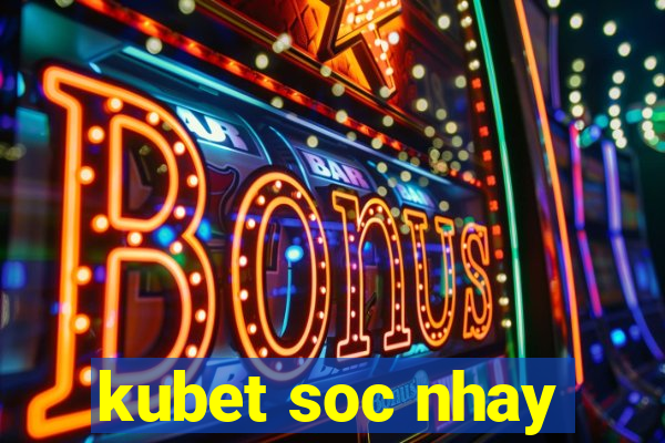 kubet soc nhay