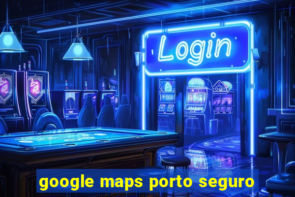 google maps porto seguro