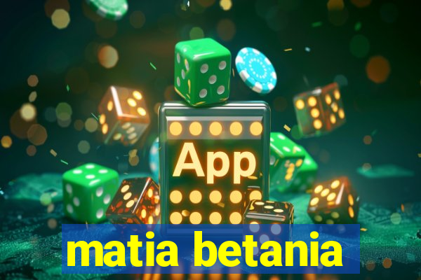 matia betania