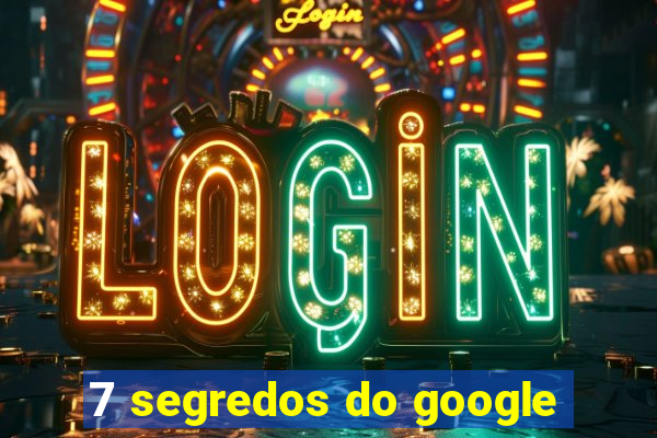 7 segredos do google