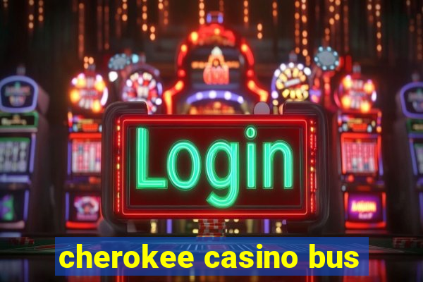 cherokee casino bus