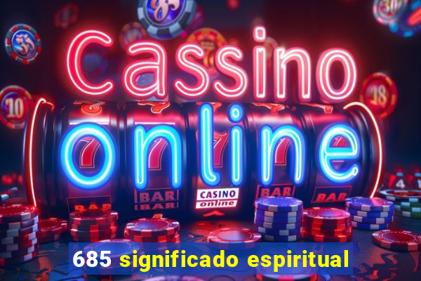 685 significado espiritual