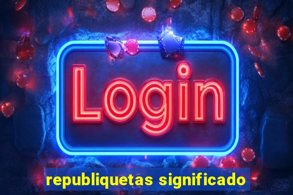 republiquetas significado