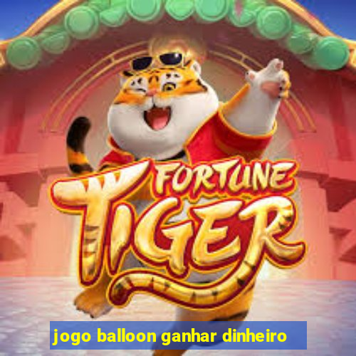 jogo balloon ganhar dinheiro