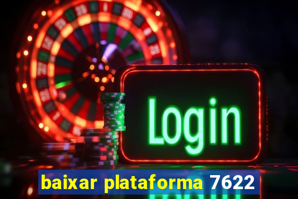 baixar plataforma 7622