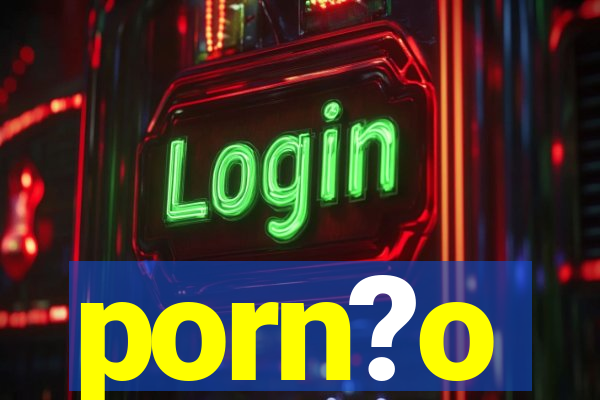 porn?o