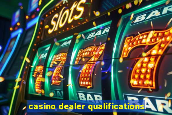 casino dealer qualifications