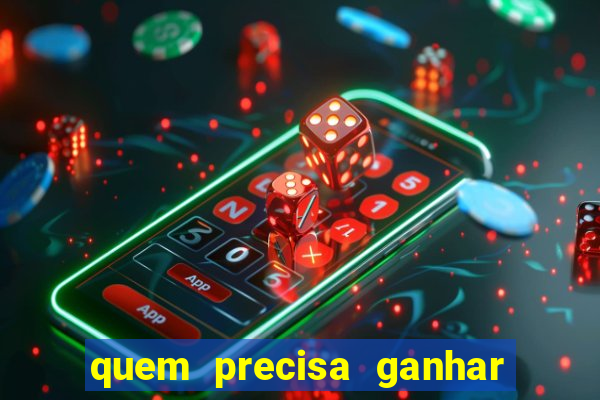 quem precisa ganhar o jogo de hoje