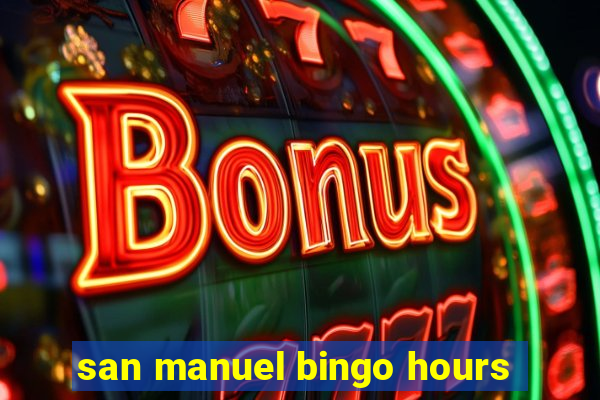 san manuel bingo hours