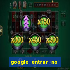 google entrar no jogo de c****