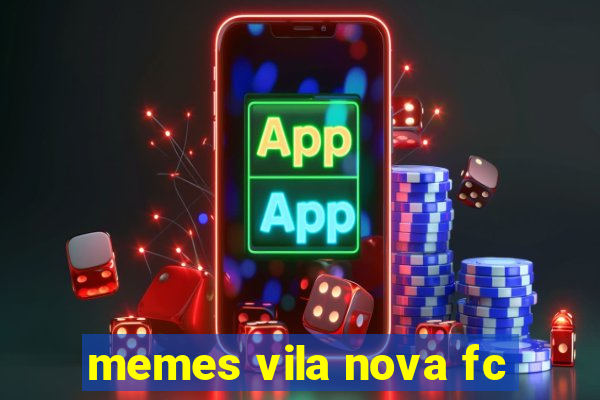 memes vila nova fc