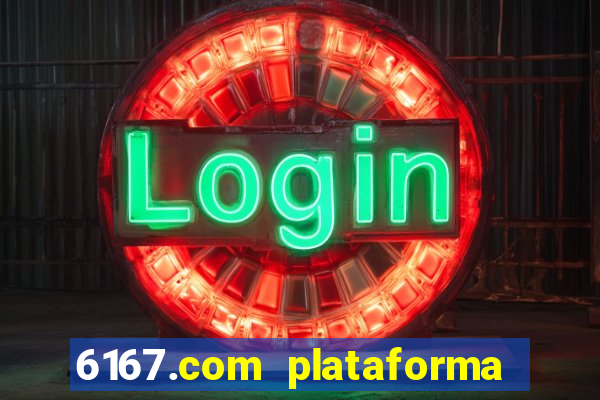 6167.com plataforma de jogos