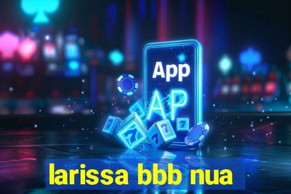 larissa bbb nua