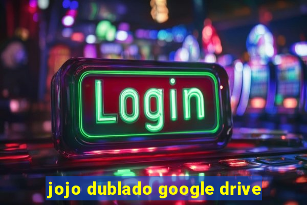 jojo dublado google drive