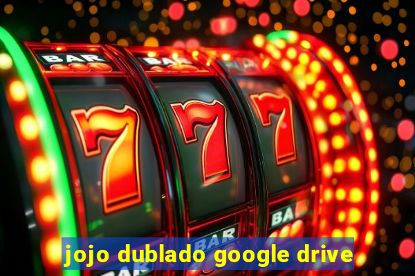 jojo dublado google drive