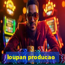 loupan producao