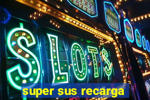 super sus recarga