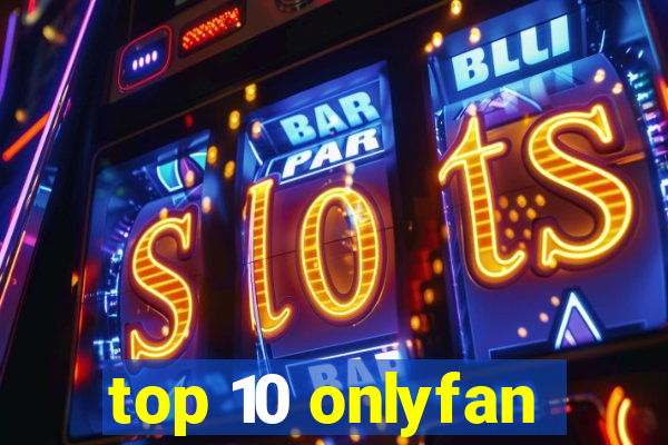 top 10 onlyfan