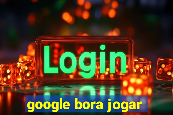 google bora jogar