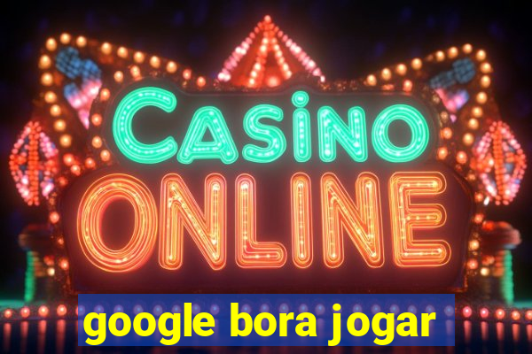 google bora jogar