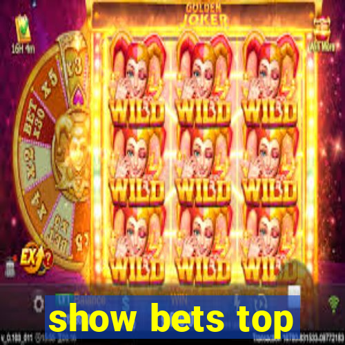 show bets top