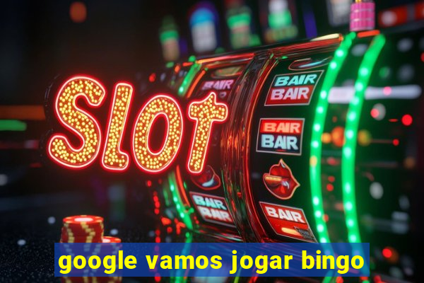 google vamos jogar bingo