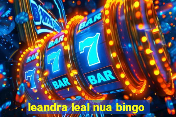 leandra leal nua bingo