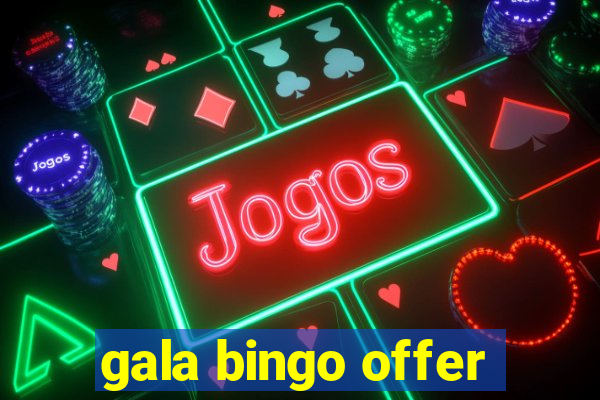 gala bingo offer