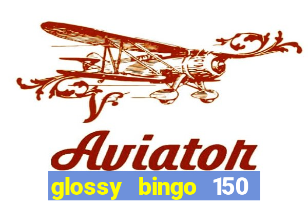 glossy bingo 150 free spins