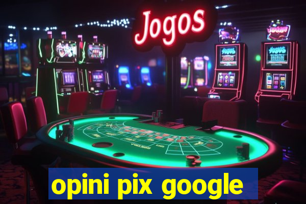 opini pix google