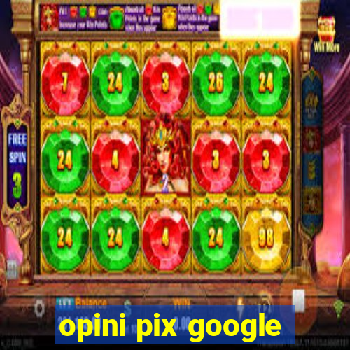 opini pix google