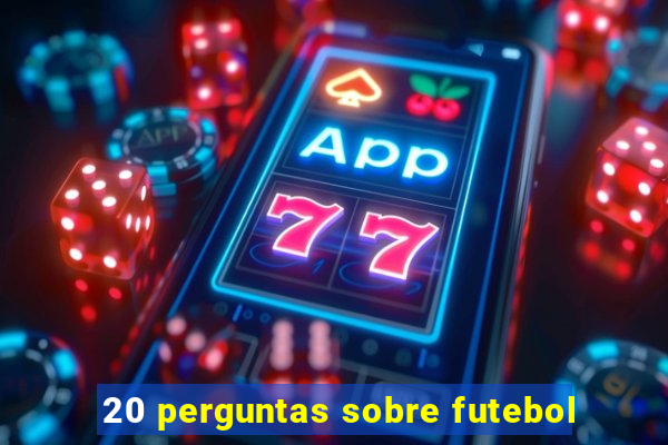 20 perguntas sobre futebol