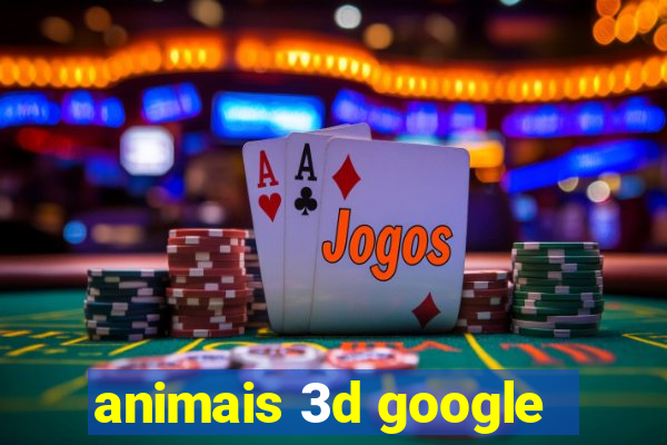 animais 3d google