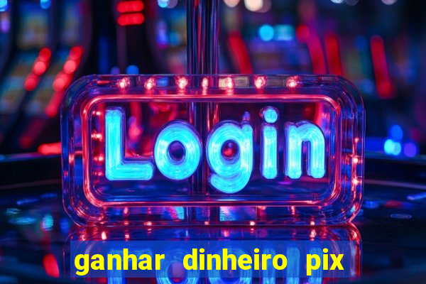 ganhar dinheiro pix de verdade bingo