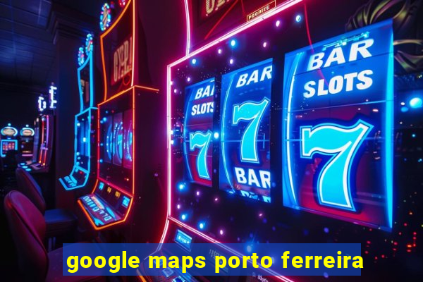 google maps porto ferreira